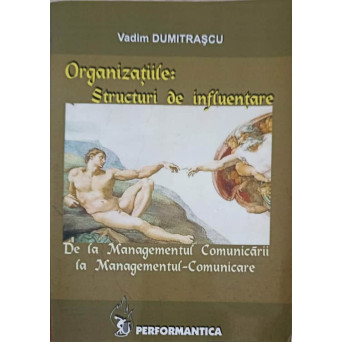 ORGANIZATIILE: STRUCTURI DE INFLUENTARE. DE LA MANAGEMENTUL COMUNICARII LA MANAGEMENTUL-COMUNICARE