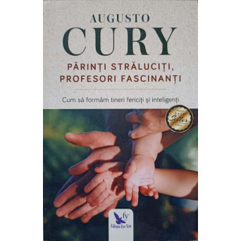 PARINTI STRALUCITI, PROFESORI FASCINANTI. CUM SA FORMAM TINERI FERICITI SI INTELIGENTI
