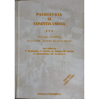 PSIHIATRIA SI CONDITIA UMANA. EVOCARI, BIOETICA, ALCOOLISM - IMPLICATII BIO-PSIHO-SOCIALE