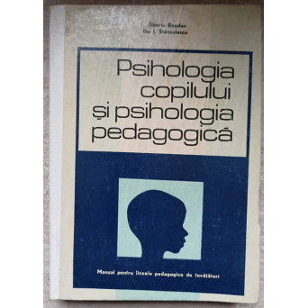 PSIHOLOGIA COPILULUI SI PSIHOLOGIA PEDAGOGICA. MANUAL PENTRU LICEELE PEDAGOGICE DE INVATATORI