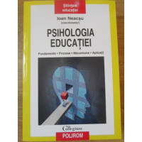 PSIHOLOGIA EDUCATIEI. FUNDAMENTE, PROCESE, MECANISME, APLICATII