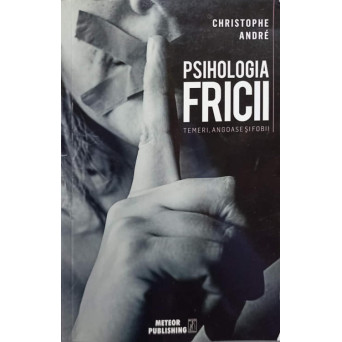 PSIHOLOGIA FRICII. TEMERI, ANGOASE SI FOBII