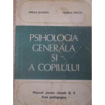 PSIHOLOGIA GENERALA SI A COPILULUI MANUAL PENTRU CLASELE IX-X LICEE PEDAGOGICE