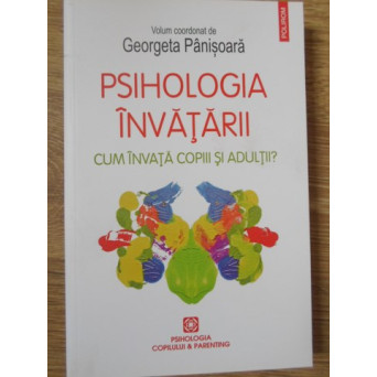 PSIHOLOGIA INVATARII. CUM INVATA COPIII SI ADULTII?