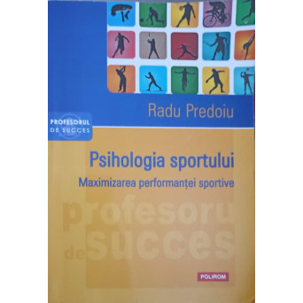 PSIHOLOGIA SPORTULUI. MAXIMIZAREA PERFORMANTEI SPORTIVE