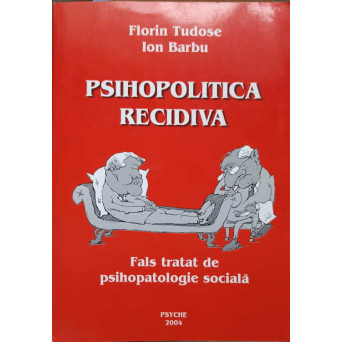 PSIHOPOLITICA RECIDIVA. FALS TRATAT DE PSIHOPATOLOGIE SOCIALA