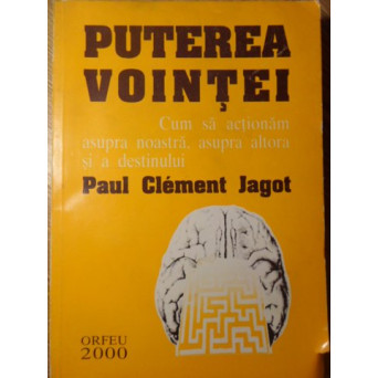 PUTEREA VOINTEI. CUM SA ACTIONAM ASUPRA NOASTRA, ASUPRA ALTORA SI A DESTINULUI