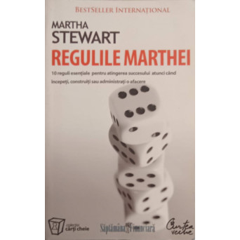 REGULILE MARTHEI. 10 REGULI ESENTIALE PENTRU ATINGEREA SUCCESULUI ATUNCI CAND INCEPETI, CONSTRUITI SAU ADMINISTRATI O AFACERE