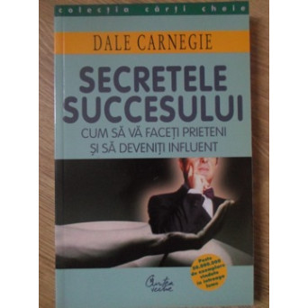 SECRETELE SUCCESULUI. CUM SA VA FACETI PRIETENI SI SA DEVENITI INFLUENT