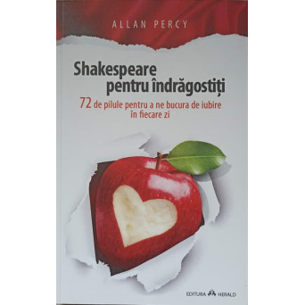 SHAKESPEARE PENTRU INDRAGOSTITI. 72 DE PILULE PENTRU A NE BUCURA DE IUBIRE IN FIECARE ZI