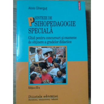 SINTEZE DE PSIHOPEDAGOGIE SPECIALA. GHID PENTRU CONCURSURI SI EXAMENE DE OBTINERE A GRADELOR DIDACTI
