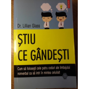 STIU CE GANDESTI. CUM SA FOLOSESTI CELE PATRU CODURI ALE LIMBAJULUI NONVERBAL CA SA INTRI IN MINTEA