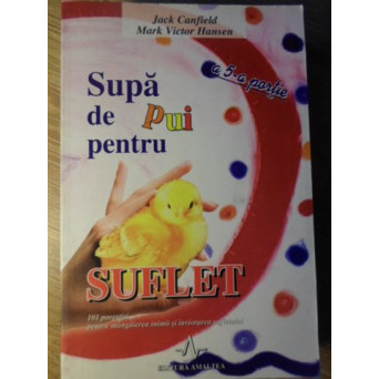 SUPA DE PUI PENTRU SUFLET. 101 POVESTIRI PENTRU MANGAIEREA INIMII SI INVIORAREA SUFLETULUI