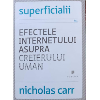 SUPERFICIALII. EFECTELE INTERNETULUI ASUPRA CREIERULUI UMAN