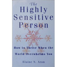THE HIGHLY SENSITIVE PERSON. HOW TO THRIVE WHEN THE WORLD OVERWHELMS YOU