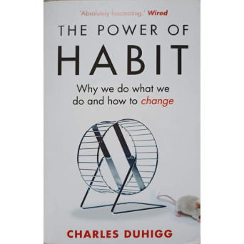 THE POWER OF HABIT. WHY WE DO WHAT WE DO AND HOW TO CHANGE
