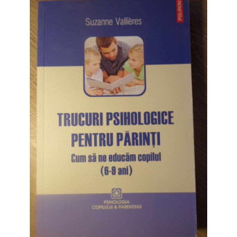 TRUCURI PSIHOLOGICE PENTRU PARINTI. CUM SA NE EDUCAM COPILUL (6-9 ANI)