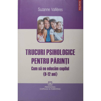 TRUCURI PSIHOLOGICE PENTRU PARINTI. CUM SA NE EDUCAM COPILUL (9-12 ANI)
