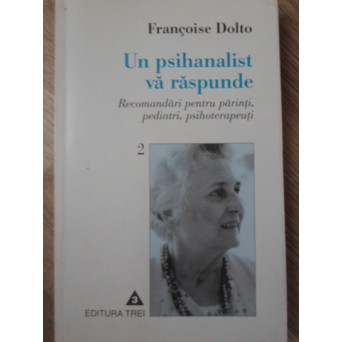 UN PSIHANALIST VA RASPUNDE. RECOMANDARI PENTRU PARINTI, PEDIATRI, PSIHOTERAPEUTI VOL.2