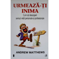 URMEAZA-TI INIMA. CUM SA DESCOPERI SENSUL VIETII PERSONALE SI PROFESIONALE URMEAZA-TI INIMA. CUM SA DESCOPERI SENSUL VIETII PERSONALE SI PROFESIONALE