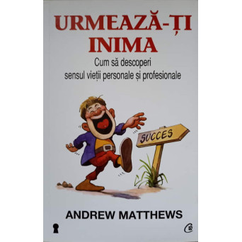 URMEAZA-TI INIMA. CUM SA DESCOPERI SENSUL VIETII PERSONALE SI PROFESIONALE