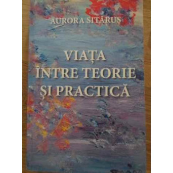 VIATA INTRE TEORIE SI PRACTICA