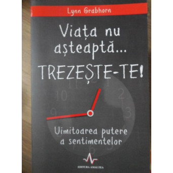 VIATA NU ASTEAPTA... TREZESTE-TE! UIMITOAREA PUTERE A SENTIMENTELOR