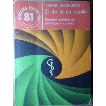 ZI DE ZI CU COPILUL. ELEMENTE PRACTICE DE PSIHOLOGIE A COPILULUI
