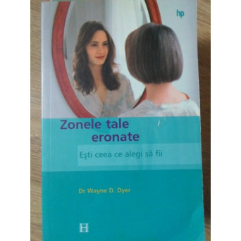 ZONELE TALE ERONATE. ESTI CEEA CE ALEGI SA FII