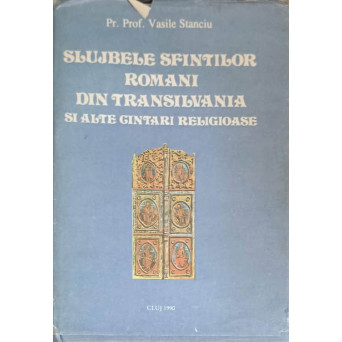 SLUJBELE SFINTILOR ROMANI DIN TRANSILVANIA SI ALTE CANTARI RELIGIOASE