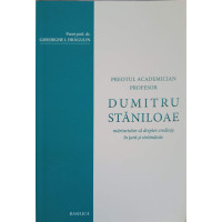 PREOTUL ACADEMICIAN PROFESOR DUMITRU STANILOAE: MARTURISITOR AL DREPTEI-CREDINTE IN TARA SI STRAINATATE PREOTUL ACADEMICIAN PROFESOR DUMITRU STANILOAE: MARTURISITOR AL DREPTEI-CREDINTE IN TARA SI STRAINATATE