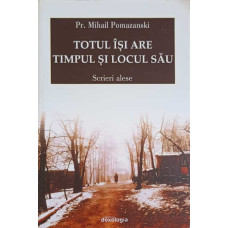 TOTUL ISI ARE TIMPUL SI LOCUL SAU. SCRIERI ALESE