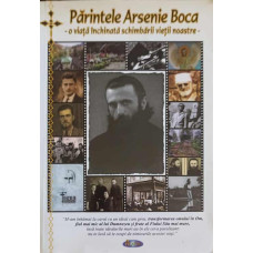 PARINTELE ARSENIE BOCA - O VIATA INCHINATA SCHIMBARII VIETII NOASTRE