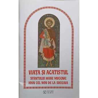 VIATA SI ACATISTUL SFANTULUI MARE MUCENIC IOAN CEL NOU DE LA SUCEAVA
