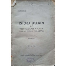 ISTORIA BISERICII SI A VIETII RELIGIOASE A ROMANILOR DIN ARDEAL SI UNGARIA VOL.1 PANA LA 1700