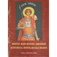 SFANTUL MARE MUCENIC GHEORGHE SI ISTORICUL SFINTELOR SALE MOASTE SFANTUL MARE MUCENIC GHEORGHE SI ISTORICUL SFINTELOR SALE MOASTE