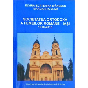 SOCIETATEA ORTODOXA A FEMEILOR ROMANE - IASI 1910-210