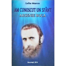 AM CUNOSCUT UN SFANT: ARSENIE BOCA