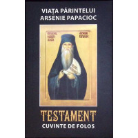VIATA PARINTELUI ARSENIE PAPACIOC. TESTAMENT. CUVINTE DE FOLOS VIATA PARINTELUI ARSENIE PAPACIOC. TESTAMENT. CUVINTE DE FOLOS
