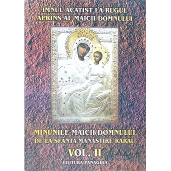 IMNUL ACATIST LA RUGUL APRINS AL MAICII DOMNULUI. MINUNILE MAICII DOMNULUI DE LA SFANTA MANASTIRE RARAU, VOL. 2