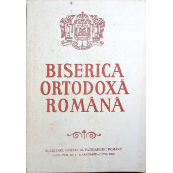 BISERICA ORTODOXA ROMANA. BULETINUL OFICIAL AL PATRIARHIEI ROMANE NR.1-6 IANUARIE-IUNIE 2002