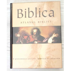 BIBLICA. ATLASUL BIBLIEI. O PREZENTARE SOCIALA, ISTORICA SI CULTURALA.