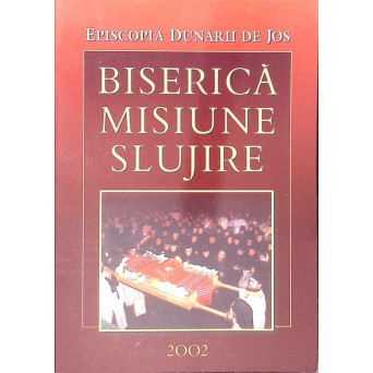 EPISCOPIA DUNARII DE JOS. BISERICA. MISIUNE. SLUJIRE. VIATA SI ACTIVITATEA BISERICEASCA IN PERIOADA 1 IANUARIE -31 DECEMBRIE 2002