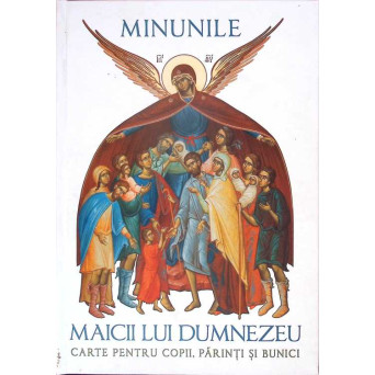 MINUNILE MAICII LUI DUMNEZEU. CARTE PENTRU COPII, PARINTI SI BUNICI