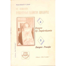 NE VORBESTE PARINTELE ILARION ARGATU VOL.4, 5 DESPRE SF. IMPARTASANIE. DESPRE PREOTIE