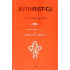 ANTIHRISTICA. SEMNELE VENIRII LUI ANTIHRIST. INVIEREA MORTILOR SI INFRICOSATOAREA JUDECATA