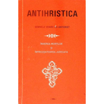ANTIHRISTICA. SEMNELE VENIRII LUI ANTIHRIST. INVIEREA MORTILOR SI INFRICOSATOAREA JUDECATA
