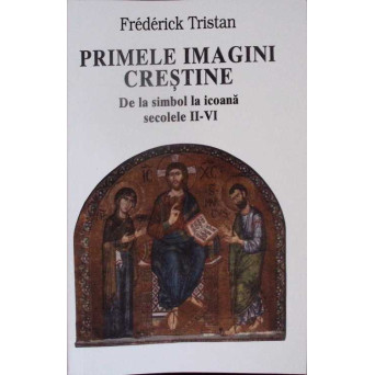 PRIMELE IMAGINI CRESTINE. DE LA SIMBOL LA ICOANA IN SECOLELE II-VI
