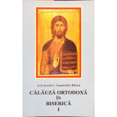 CALAUZA ORTODOXA IN BISERICA VOL.1
