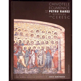 CHIVOTELE ECUMENICE ALE LUI PETRU RARES SI MODELUL LOR CERESC